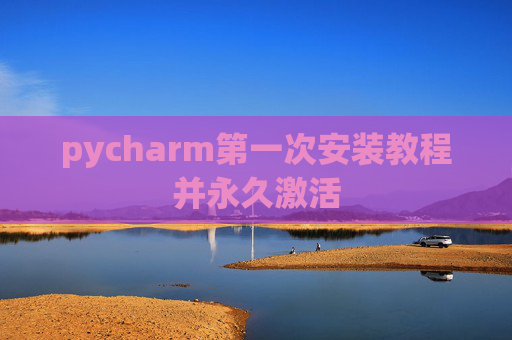 pycharm第一次安装教程并永久激活